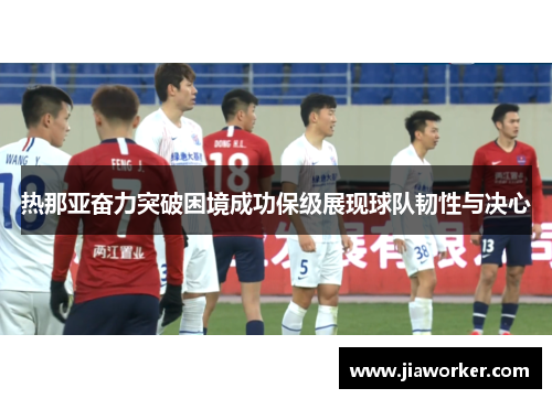 热那亚奋力突破困境成功保级展现球队韧性与决心