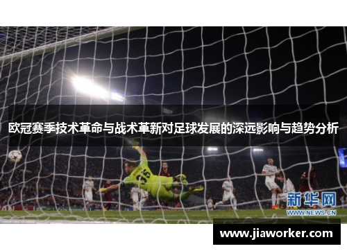 欧冠赛季技术革命与战术革新对足球发展的深远影响与趋势分析